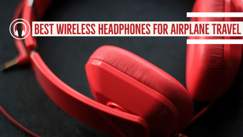 best wireless headphones for airplane travel